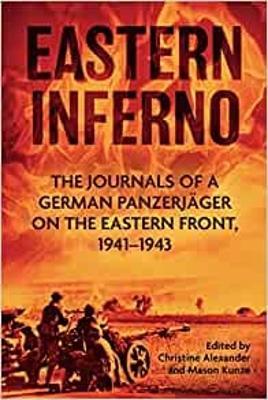 Eastern Inferno: The Journals of a German Panzerjäger on the Eastern Front, 1941-43 - Christine Alexander