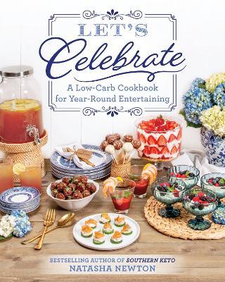 Let's Celebrate: A Low-Carb Cookbook for Year-Round Entertaining - Natasha Newton