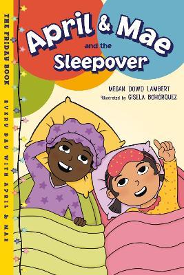 April & Mae and the Sleepover: The Friday Book - Megan Dowd Lambert