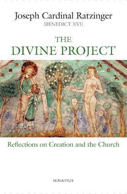 The Divine Project: Reflections on Creation and the Church - Joseph Ratzinger
