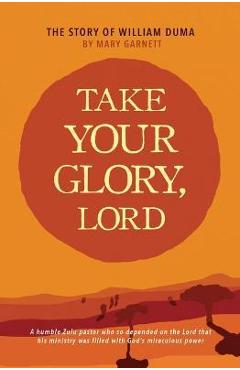 Poza produsului Take Your Glory Lord - Mary Garnett