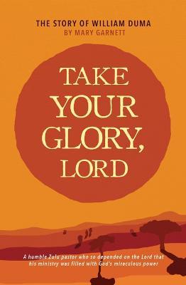 Take Your Glory Lord - Mary Garnett