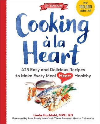 Cooking À La Heart, Fourth Edition: 500 Easy and Delicious Recipes for Heart-Conscious, Healthy Meals - Linda Hachfeld