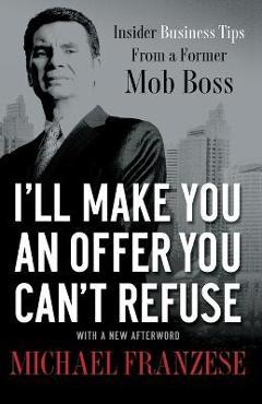 Poza produsului I'll Make You an Offer You Can't Refuse: Insider Business Tips from a Former Mob Boss - Michael Franzese