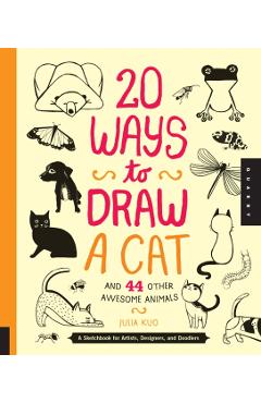 20 Ways to Draw a Cat and 44 Other Awesome Animals: A Sketchbook for Artists, Designers, and Doodlers - Julia Kuo