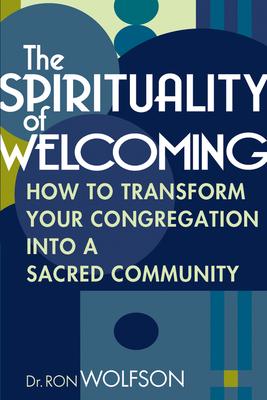 The Spirituality of Welcoming: How to Transform Your Congregation Into a Sacred Community - Ron Wolfson