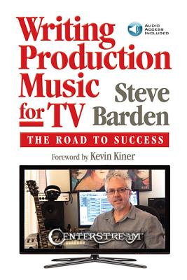 Writing Production Music for Tv: The Road to Success (Book/Online Audio) [With Access Code] - Steve Barden
