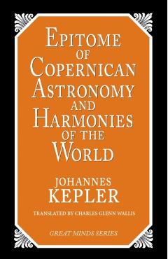 Epitome of Copernican Astronomy and Harmonies of the World - Johannes Kepler