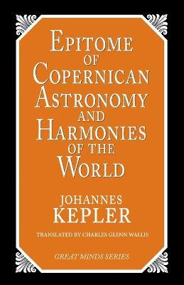 Epitome of Copernican Astronomy and Harmonies of the World - Johannes Kepler