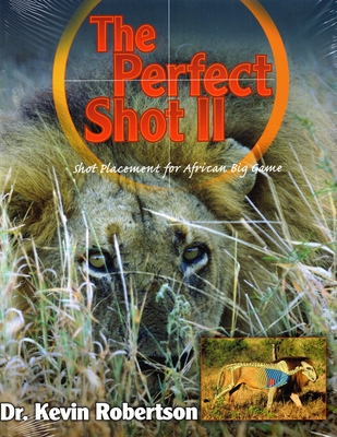 The Perfect Shot: A Complete Revision of the Shot Placement for African Big Game - Kevin Robertson