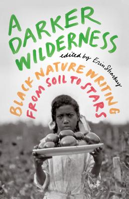 A Darker Wilderness: Black Nature Writing from Soil to Stars - Erin Sharkey