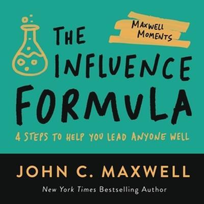 The Influence Formula: 4 Steps to Help You Lead Anyone Well - John C. Maxwell