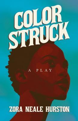 Color Struck - A Play;Including the Introductory Essay 'A Brief History of the Harlem Renaissance' - Zora Neale Hurston
