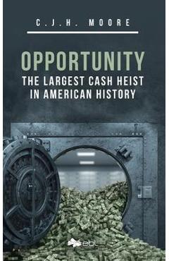 Coperta cărții 'Opportunity: The Largest Cash Heist in American History - C. J. H. Moore'