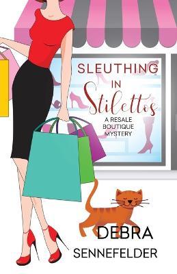 Sleuthing in Stilettos - Debra Sennefelder