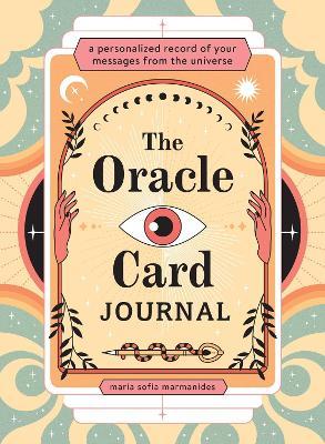 The Oracle Card Journal: A Personalized Record of Your Messages from the Universe - Maria Sofia Marmanides