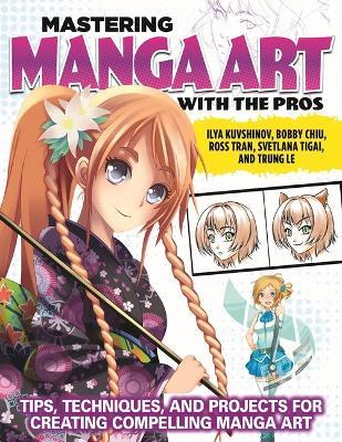 Mastering Manga Art with the Pros: Tips, Techniques, and Projects for Creating Compelling Manga Art - Ilya Kuvshinov