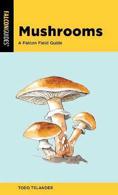 Mushrooms: A Falcon Field Guide - Todd Telander