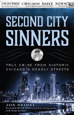 Second City Sinners: True Crime from Historic Chicago's Deadly Streets - Jon Seidel