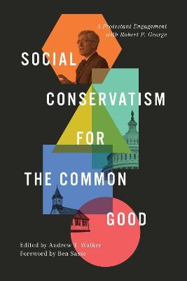 Social Conservatism for the Common Good: A Protestant Engagement with Robert P. George - Andrew Walker