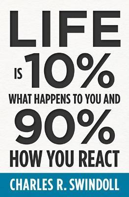 Life Is 10% What Happens to You and 90% How You React - Charles R. Swindoll