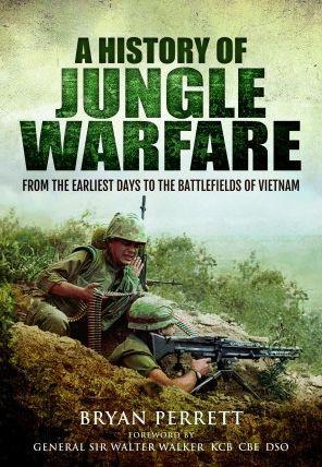 A History of Jungle Warfare: From the Earliest Days to the Battlefields of Vietnam - Bryan Perrett