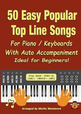 50 Easy Popular Top Line Songs For Piano / Keyboards: With Auto Accompaniment Ideal for Beginners! - Martin Woodward