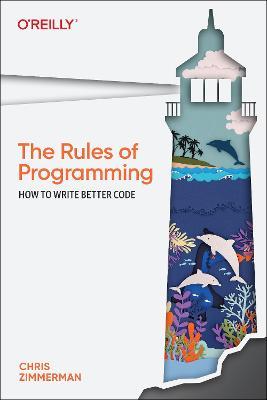 The Rules of Programming: How to Write Better Code - Chris Zimmerman