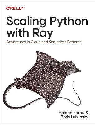 Scaling Python with Ray: Adventures in Cloud and Serverless Patterns - Holden Karau