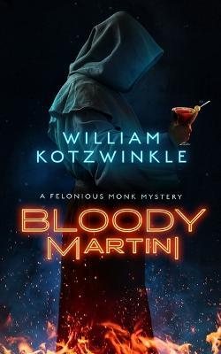Bloody Martini: A Felonious Monk Mystery - William Kotzwinkle