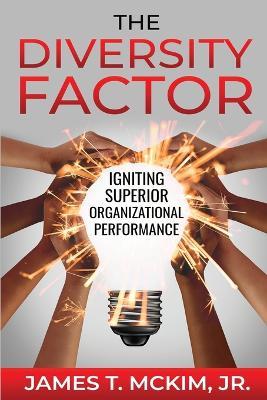 The Diversity Factor: Igniting Superior Organizational Performance - James T. Mckim
