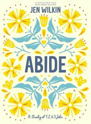 Abide - Bible Study Book with Video Access: A Study of 1, 2, and 3 John - Jen Wilkin