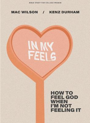 In My Feels - Bible Study for College Women: How to Feel God When I'm Not Feeling It - Mackenzie Wilson