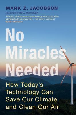 No Miracles Needed: How Today's Technology Can Save Our Climate and Clean Our Air - Mark Z. Jacobson