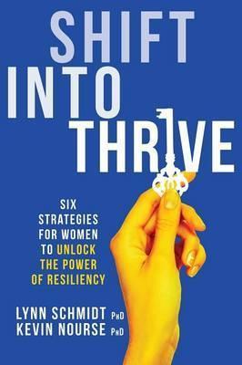 Shift Into Thrive: Six Strategies for Women to Unlock the Power of Resiliency - Lynn Schmidt