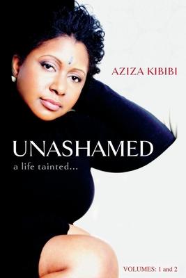 Unashamed: A Life Tainted...Vol. 1 & 2 - Aziza Kibibi