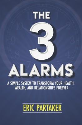 The 3 Alarms: A Simple System to Transform Your Health, Wealth, and Relationships Forever - Eric Partaker