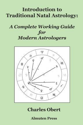 Introduction to Traditional Natal Astrology: A Complete Working Guide for Modern Astrologers - Charles Obert