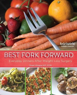 Best Fork Forward: Everyday Dinners After Weight Loss Surgery - Steph Wagner