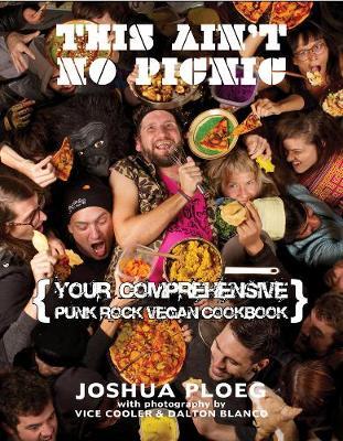 This Ain't No Picnic: Your Punk Rock Vegan Cookbook - Joshua Ploeg