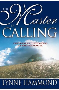 The Master Is Calling: Discovering the Wonders of Spirit-Led Prayer - Lynne Hammond