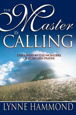 The Master Is Calling: Discovering the Wonders of Spirit-Led Prayer - Lynne Hammond