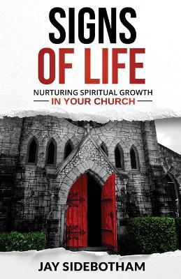 Signs of Life: Nurturing Spiritual Growth in Your Church - Jay Sidebotham