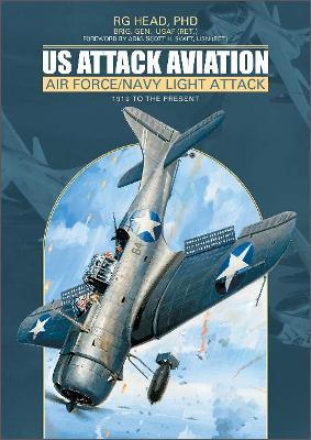 Us Attack Aviation: Air Force and Navy Light Attack, 1916 to the Present - Rg Head
