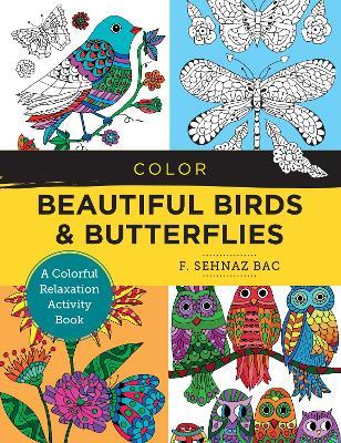 Color Beautiful Birds and Butterflies: A Colorful Relaxation Activity Book - F. Sehnaz Bac