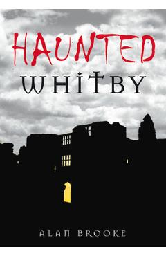 Coperta cărții 'Haunted Whitby - Alan Brooke'