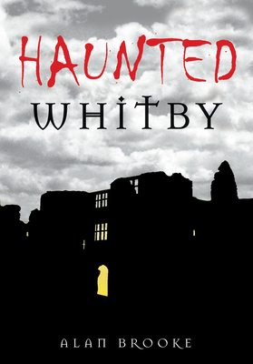 Coperta cărții 'Haunted Whitby - Alan Brooke'