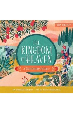 The Kingdom of Heaven: A Gardening Primer - Danielle Hitchen