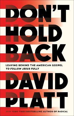 Don't Hold Back: Leaving Behind the American Gospel to Follow Jesus Fully - David Platt