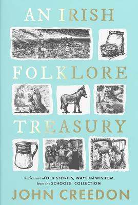 An Irish Folklore Treasury: A Selection of Old Stories, Ways and Wisdom from the School's Collection - John Creedon
